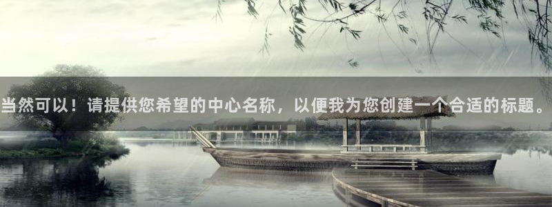 当然可以！请提供您希望的中心名称，以便我为您创建一个合适的标题。
